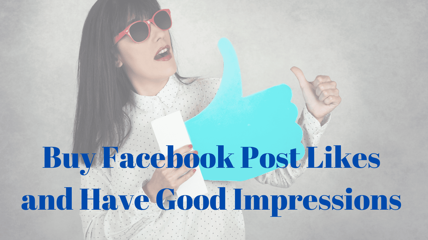 Buy Facebook Post Likes and Have Good Impressions