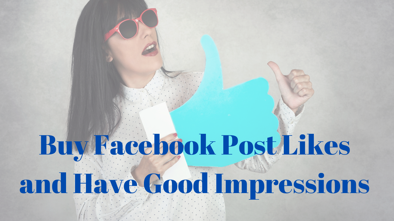 Buy Facebook Post Likes and Have Good Impressions