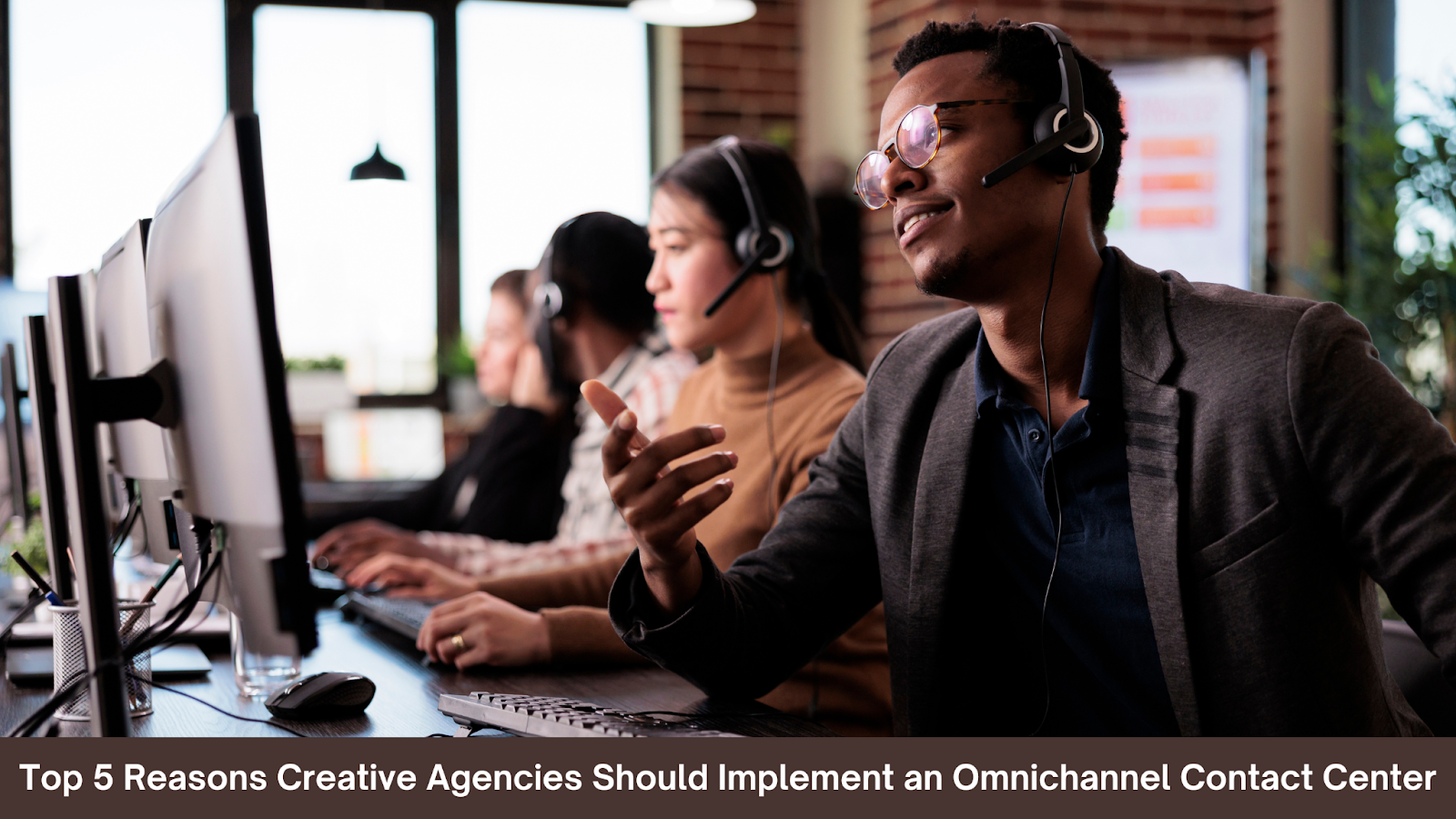 Top 5 Reasons Creative Agencies Should Implement an Omnichannel Contact Center